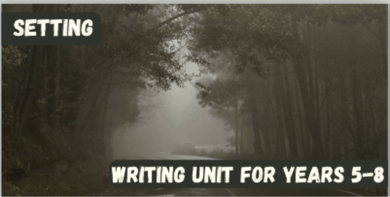 Writing Unit for Years 5-8 - Setting